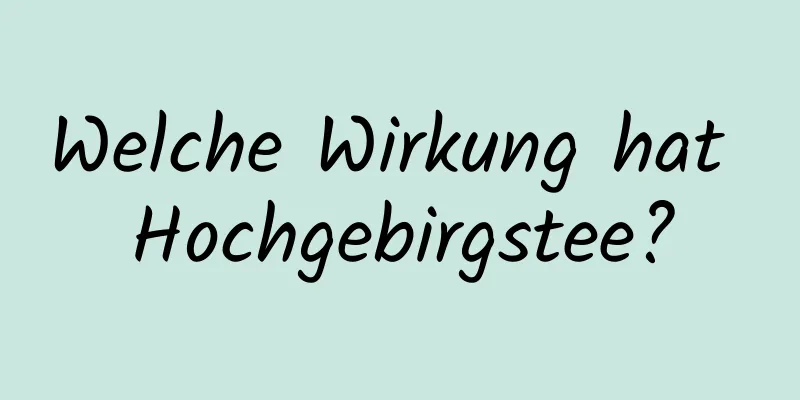 Welche Wirkung hat Hochgebirgstee?