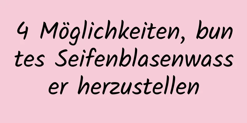 4 Möglichkeiten, buntes Seifenblasenwasser herzustellen