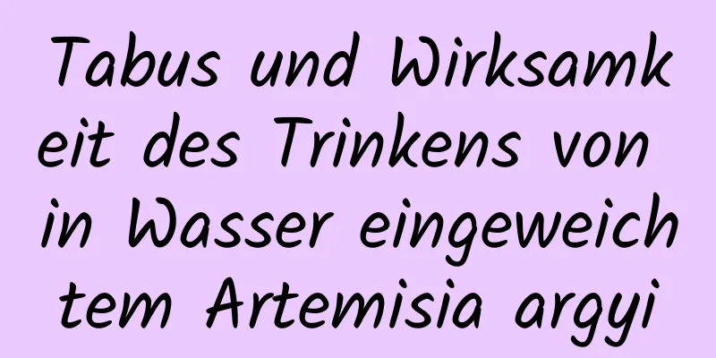 Tabus und Wirksamkeit des Trinkens von in Wasser eingeweichtem Artemisia argyi