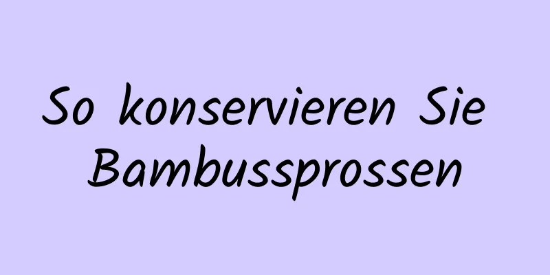 So konservieren Sie Bambussprossen