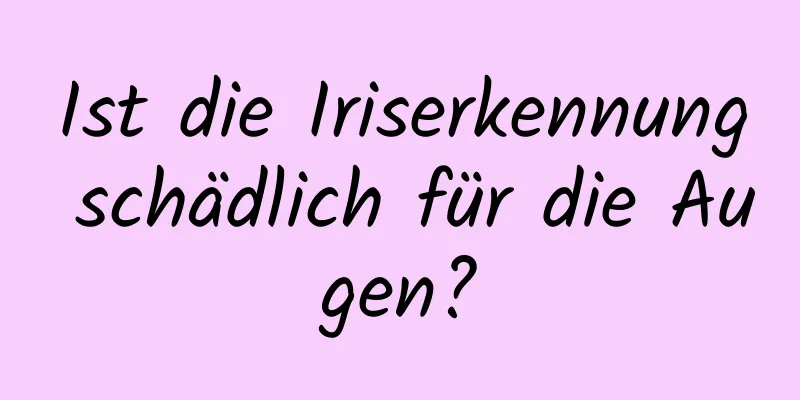 Ist die Iriserkennung schädlich für die Augen?