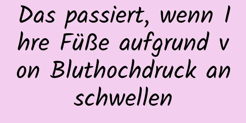 Das passiert, wenn Ihre Füße aufgrund von Bluthochdruck anschwellen
