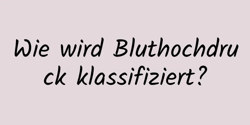 Wie wird Bluthochdruck klassifiziert?