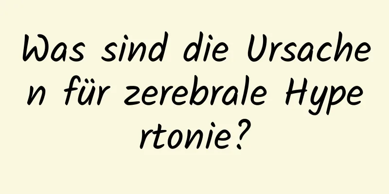 Was sind die Ursachen für zerebrale Hypertonie?