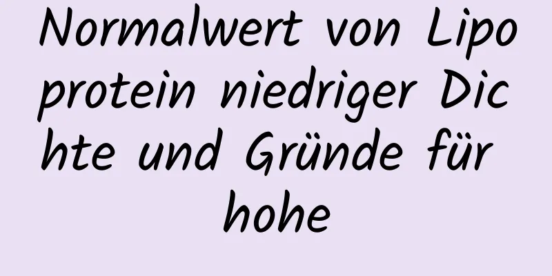 Normalwert von Lipoprotein niedriger Dichte und Gründe für hohe