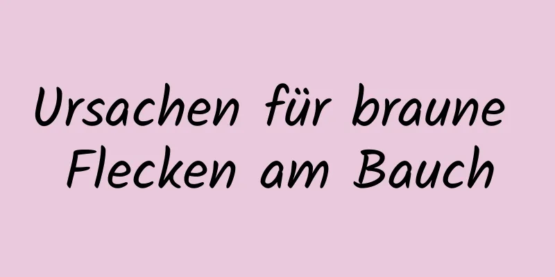 Ursachen für braune Flecken am Bauch