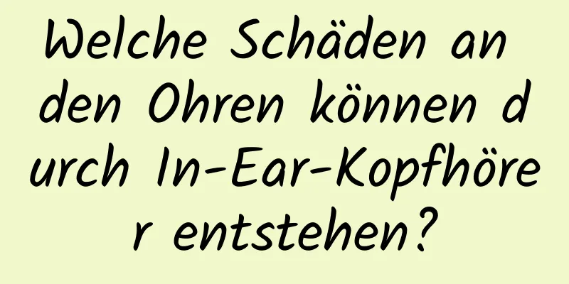 Welche Schäden an den Ohren können durch In-Ear-Kopfhörer entstehen?