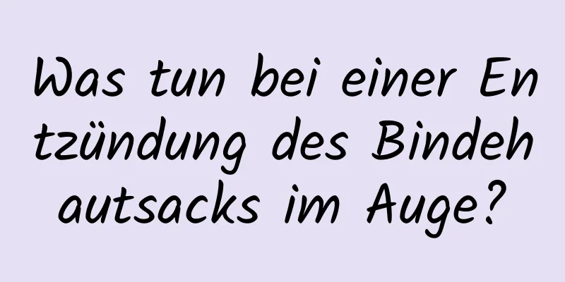 Was tun bei einer Entzündung des Bindehautsacks im Auge?