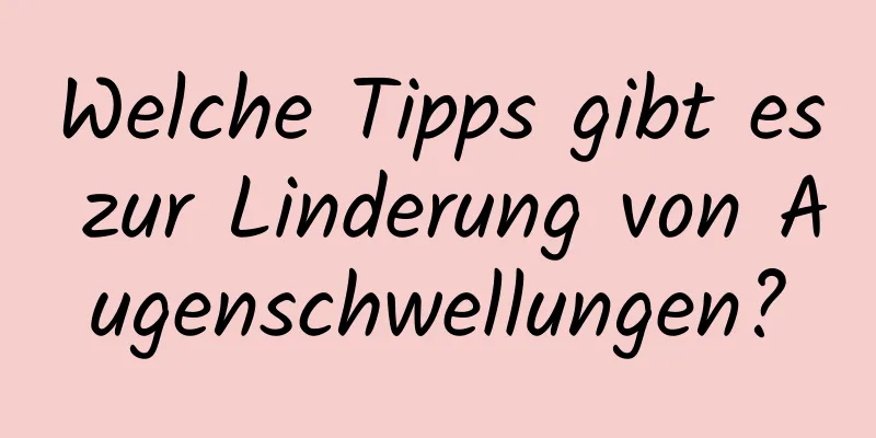 Welche Tipps gibt es zur Linderung von Augenschwellungen?