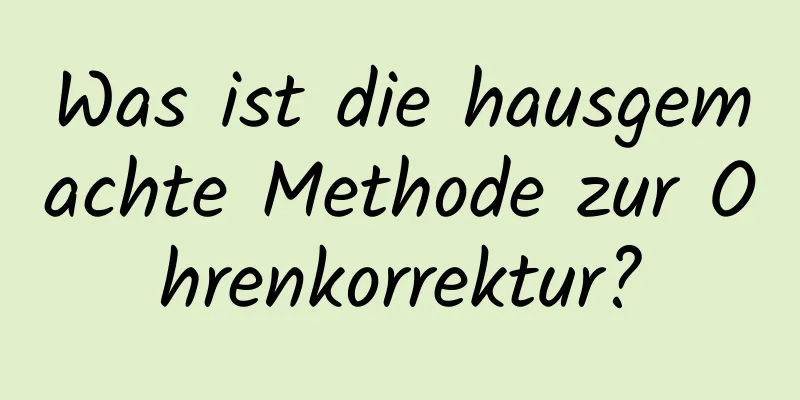 Was ist die hausgemachte Methode zur Ohrenkorrektur?