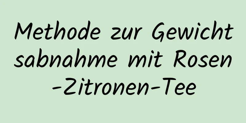 Methode zur Gewichtsabnahme mit Rosen-Zitronen-Tee