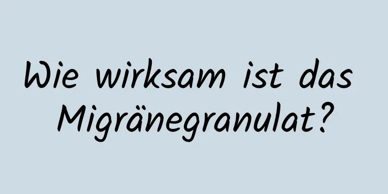 Wie wirksam ist das Migränegranulat?