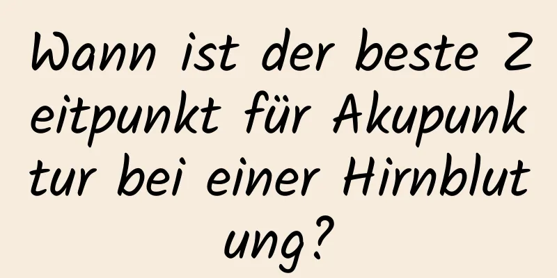 Wann ist der beste Zeitpunkt für Akupunktur bei einer Hirnblutung?