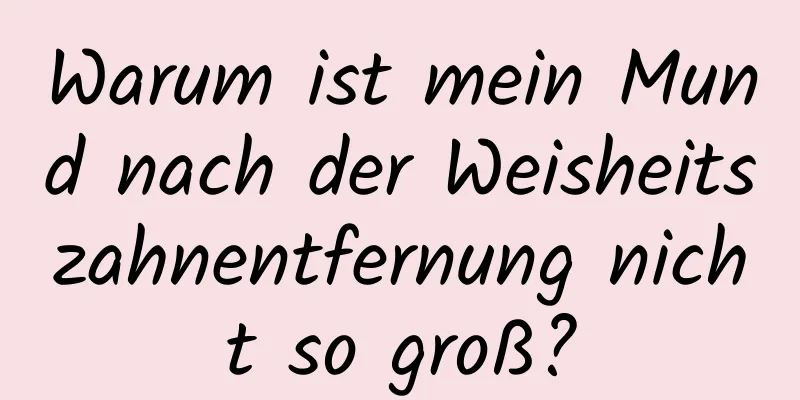 Warum ist mein Mund nach der Weisheitszahnentfernung nicht so groß?