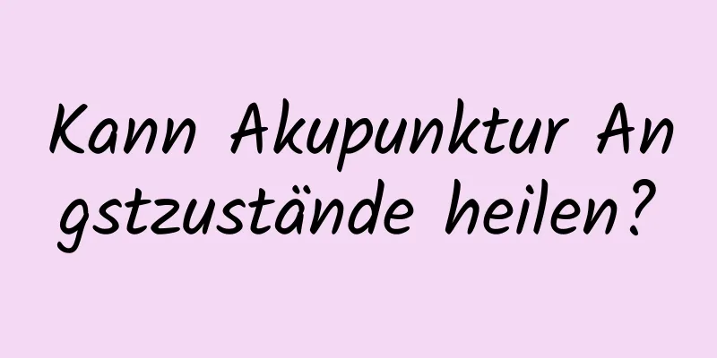 Kann Akupunktur Angstzustände heilen?