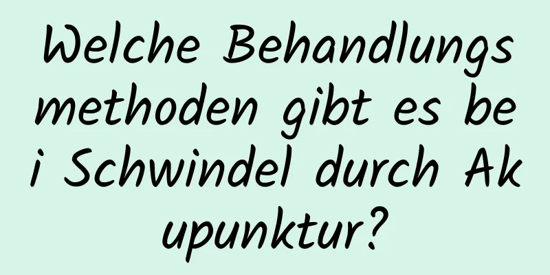 Welche Behandlungsmethoden gibt es bei Schwindel durch Akupunktur?