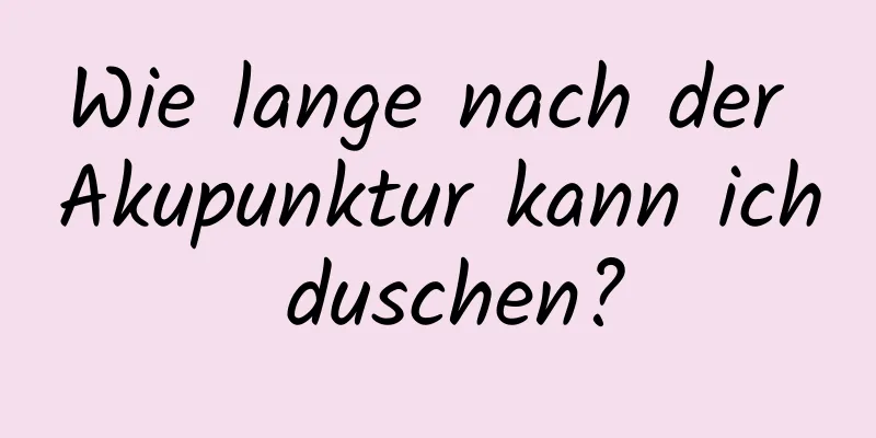 Wie lange nach der Akupunktur kann ich duschen?