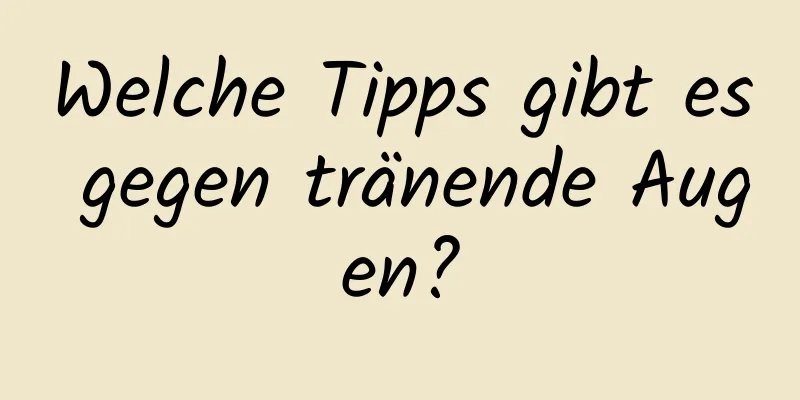Welche Tipps gibt es gegen tränende Augen?