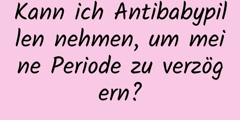 Kann ich Antibabypillen nehmen, um meine Periode zu verzögern?