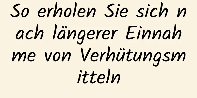 So erholen Sie sich nach längerer Einnahme von Verhütungsmitteln