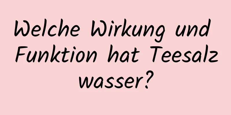 Welche Wirkung und Funktion hat Teesalzwasser?