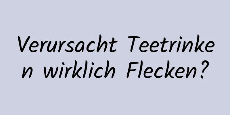 Verursacht Teetrinken wirklich Flecken?