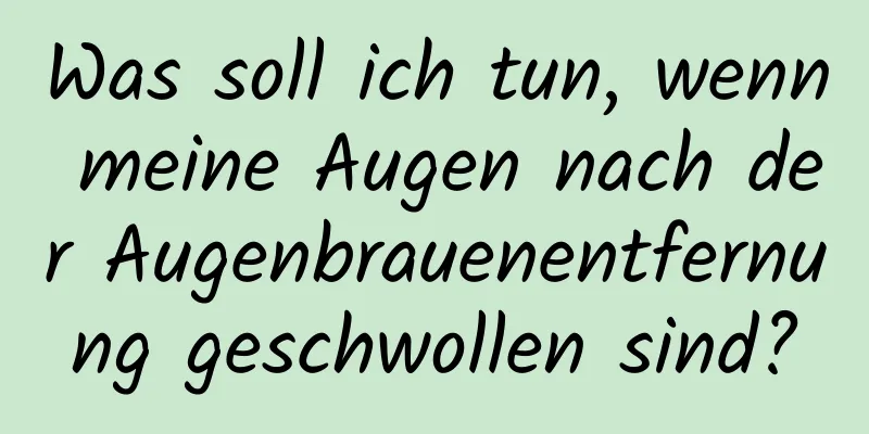 Was soll ich tun, wenn meine Augen nach der Augenbrauenentfernung geschwollen sind?