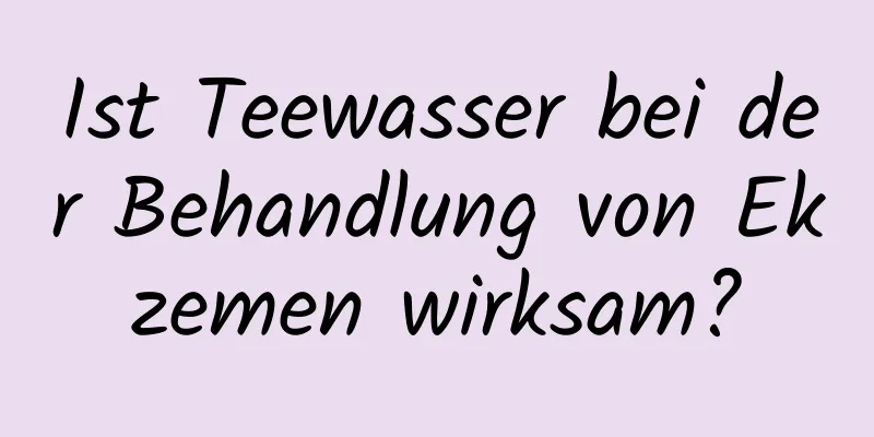 Ist Teewasser bei der Behandlung von Ekzemen wirksam?