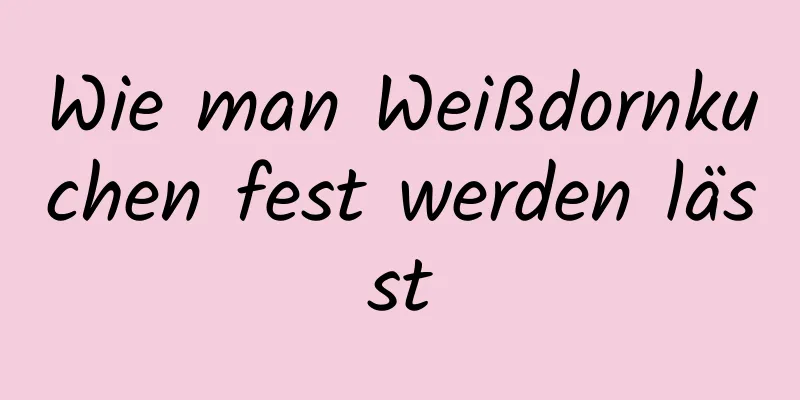 Wie man Weißdornkuchen fest werden lässt