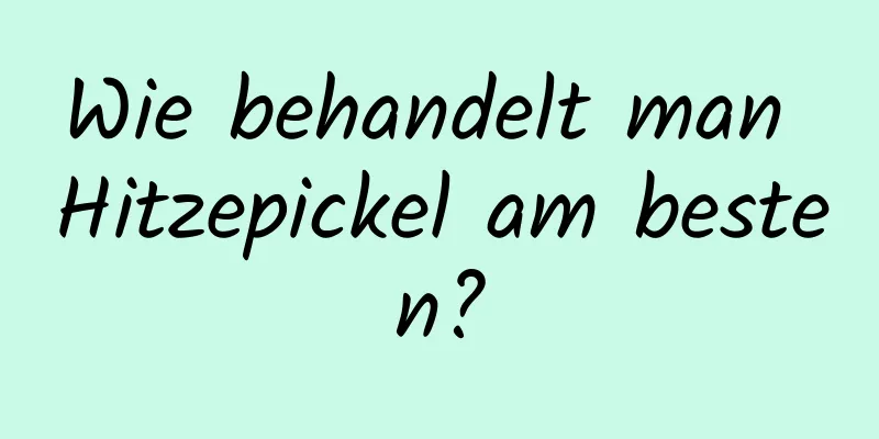 Wie behandelt man Hitzepickel am besten?