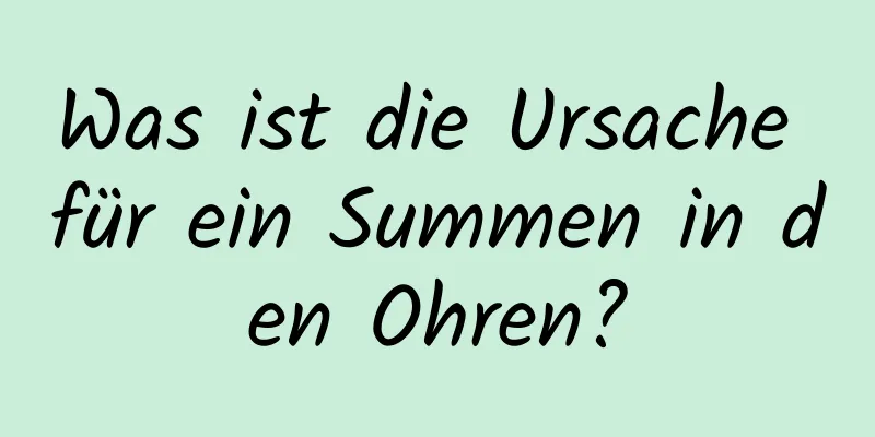Was ist die Ursache für ein Summen in den Ohren?