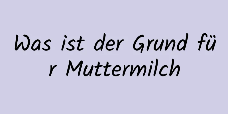 Was ist der Grund für Muttermilch
