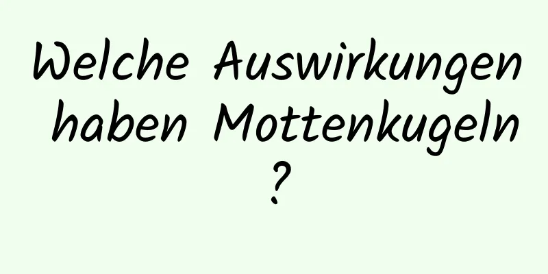 Welche Auswirkungen haben Mottenkugeln?