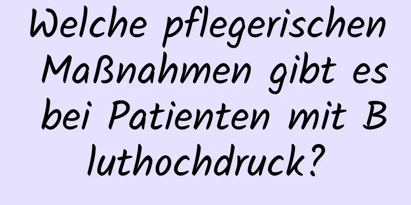 Welche pflegerischen Maßnahmen gibt es bei Patienten mit Bluthochdruck?