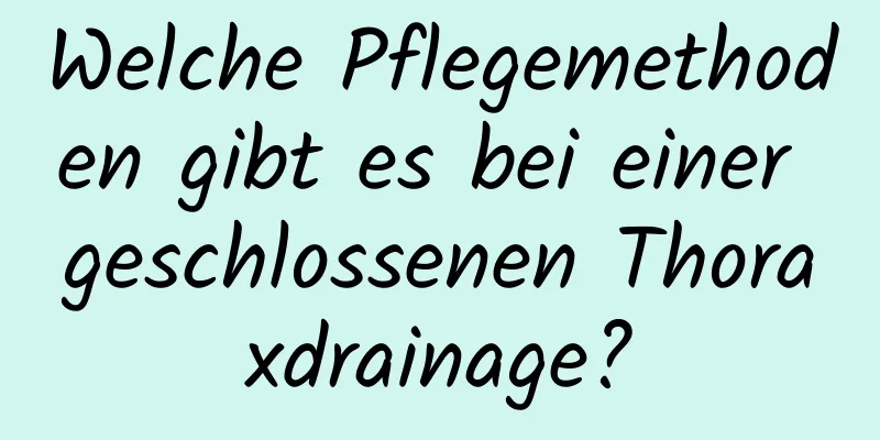 Welche Pflegemethoden gibt es bei einer geschlossenen Thoraxdrainage?