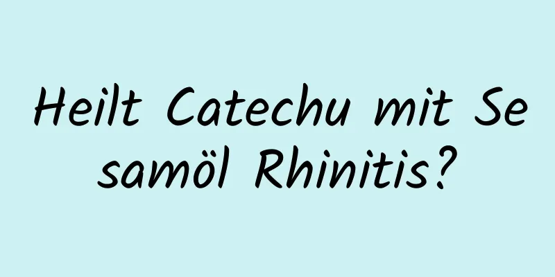 Heilt Catechu mit Sesamöl Rhinitis?