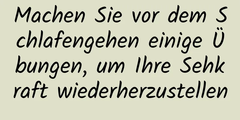 Machen Sie vor dem Schlafengehen einige Übungen, um Ihre Sehkraft wiederherzustellen