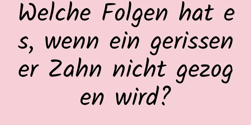 Welche Folgen hat es, wenn ein gerissener Zahn nicht gezogen wird?