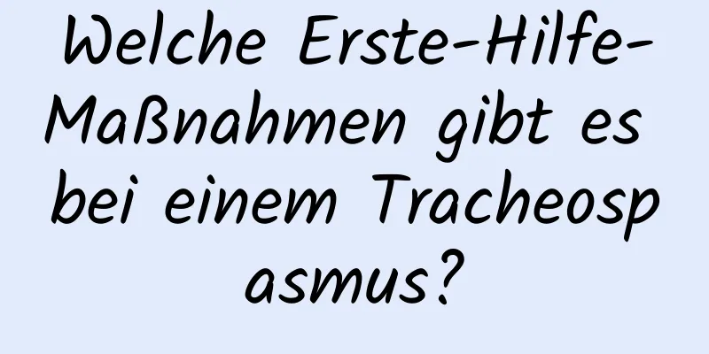 Welche Erste-Hilfe-Maßnahmen gibt es bei einem Tracheospasmus?