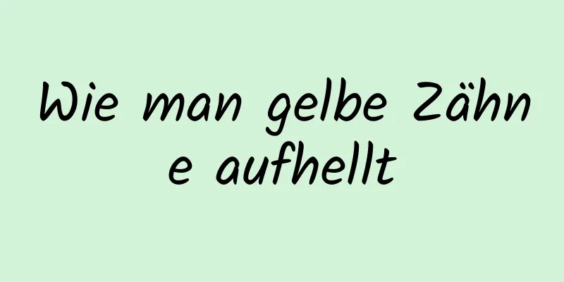 Wie man gelbe Zähne aufhellt