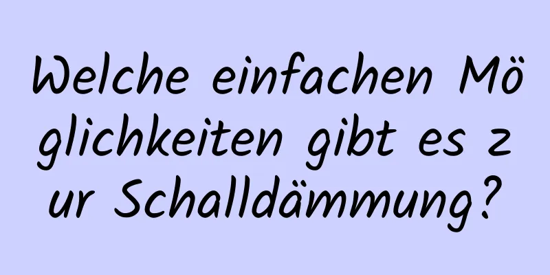 Welche einfachen Möglichkeiten gibt es zur Schalldämmung?