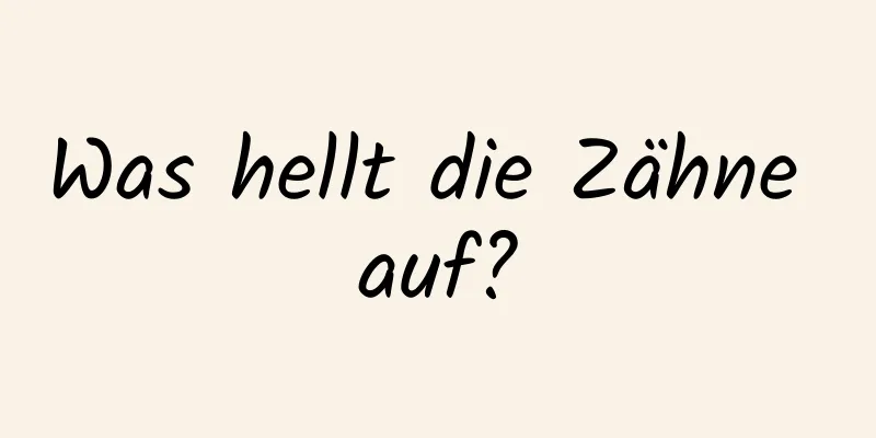 Was hellt die Zähne auf?