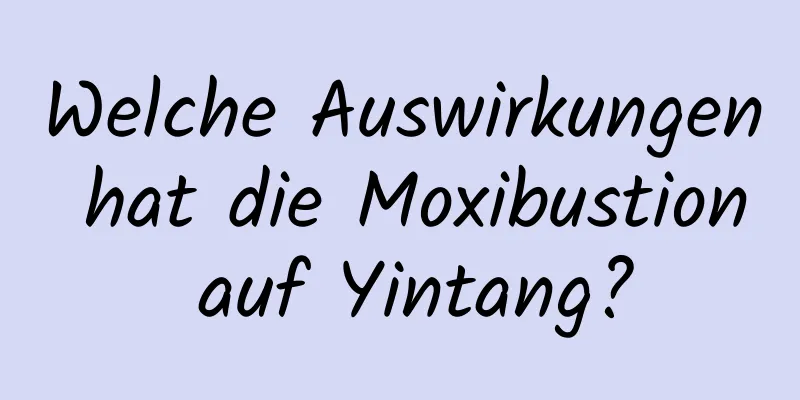 Welche Auswirkungen hat die Moxibustion auf Yintang?