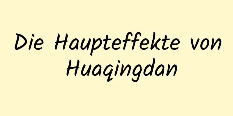 Die Haupteffekte von Huaqingdan