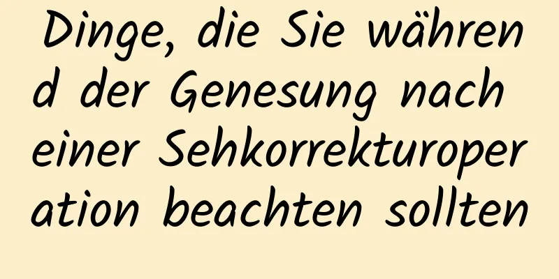 Dinge, die Sie während der Genesung nach einer Sehkorrekturoperation beachten sollten