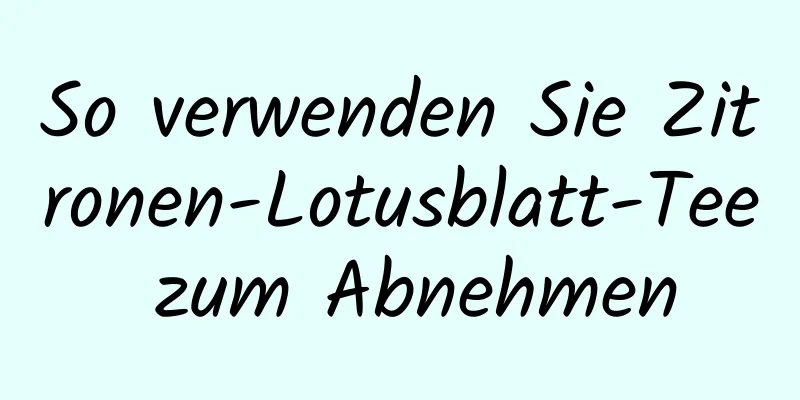 So verwenden Sie Zitronen-Lotusblatt-Tee zum Abnehmen