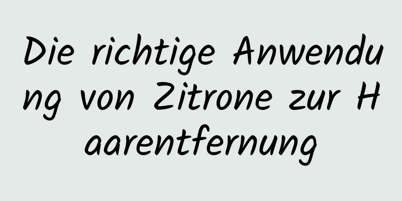 Die richtige Anwendung von Zitrone zur Haarentfernung