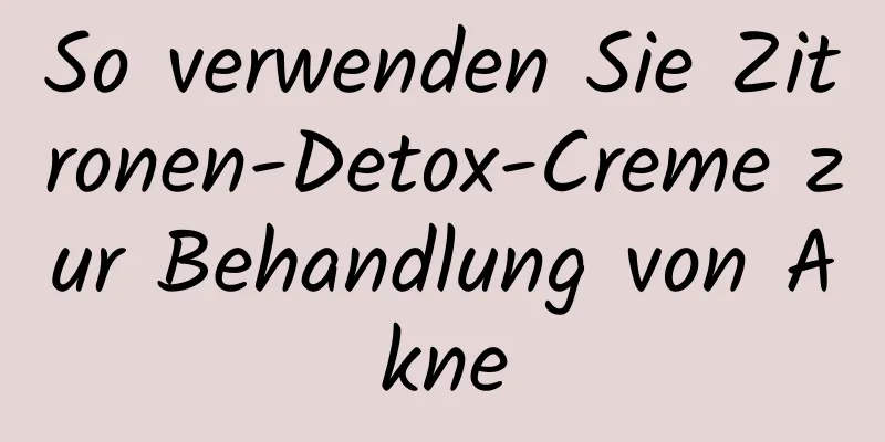 So verwenden Sie Zitronen-Detox-Creme zur Behandlung von Akne