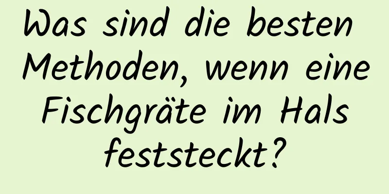 Was sind die besten Methoden, wenn eine Fischgräte im Hals feststeckt?