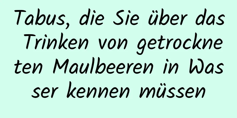 Tabus, die Sie über das Trinken von getrockneten Maulbeeren in Wasser kennen müssen
